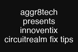 aggr8tech presents innoventix circuitrealm fix tips