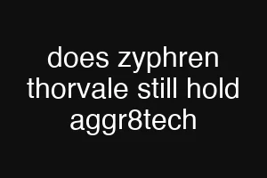 does zyphren thorvale still hold aggr8tech