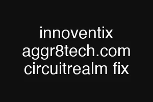 innoventix aggr8tech.com circuitrealm fix