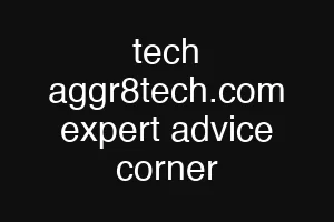 tech aggr8tech.com expert advice corner