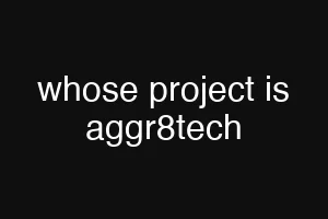 whose project is aggr8tech